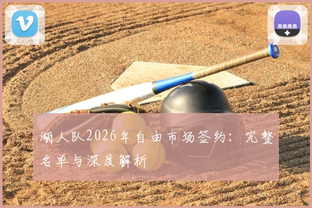 湖人队2026年自由市场签约：完整名单与深度解析